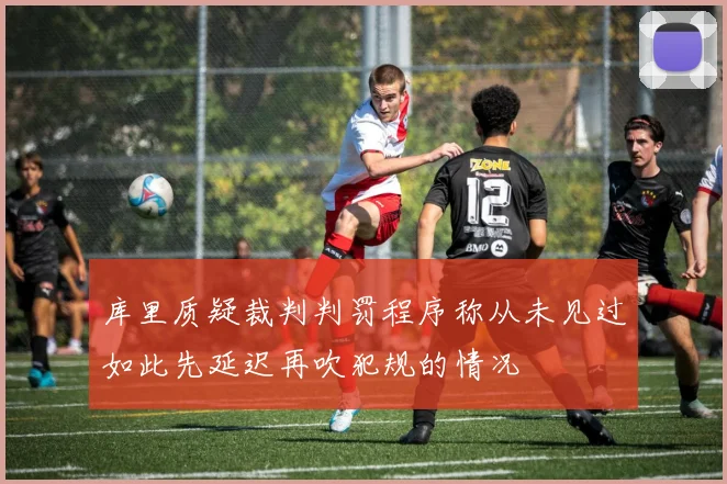 库里质疑裁判判罚程序称从未见过如此先延迟再吹犯规的情况