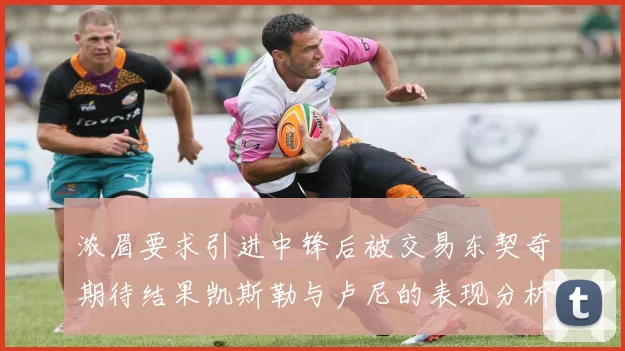 浓眉要求引进中锋后被交易东契奇期待结果凯斯勒与卢尼的表现分析
